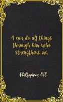 I can do all things through him who strengthens me. Philippians 4