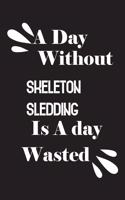 day without skeleton sledding is a day wasted