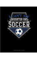 I Can't My Daughter Has Soccer