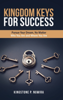 Kingdom Keys for Success: Pursue Your Dream, No Matter Who You Are and Where You Are