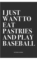 I Just Want To Eat Pastries And Play Baseball: A 6x9 Inch Diary Notebook Journal With A Bold Text Font Slogan On A Matte Cover and 120 Blank Lined Pages Makes A Great Alternative To A Card
