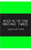 Never do the same mistake twice unless he's hot light green