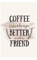 Coffee is Always Better with a Friend: Track, Log and Rate Coffee Varieties and Roasts Notebook Gift for Coffee Drinkers.