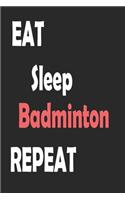 Eat Sleep Badminton Repeat: Sports Notebook Gift: Lined Notebook / Journal Gift.