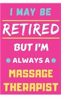 I May Be Retired But I'm Always A Massage Therapist: lined notebook, funny retired Massage Therapist gift