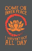 Come On Inner Peace I Haven't Got All Day