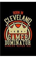 Born in Cleveland Gamer Dominator: RPG JOURNAL I GAMING Calender for Students Online Gamers Videogamers Hometown Lovers 6x9 inch 120 pages lined I Daily Planner I Monthly Planner I Jo