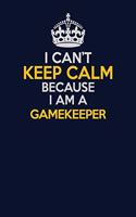 I Can't Keep Calm Because I Am A Gamekeeper: Career journal, notebook and writing journal for encouraging men, women and kids. A framework for building your career.