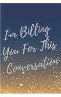 I'm Billing You For This Conversation