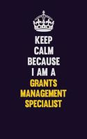 Keep Calm Because I Am A Grants Management Specialist