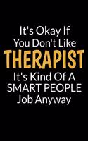 It's Okay If You Don't Like Therapist It's Kind Of A Smart People Job Anyway