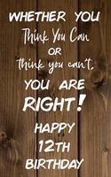 Whether You Think You Can or Think You Can't You are Right Happy 12th Birthday: 12th Birthday Gift / Journal / Notebook / Diary / Unique Greeting Card Alternative