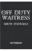 Off Duty Waitress SERVE YOURSELF Notebook: 100 Page Notebook - Blank Lined Diary - Waitress Gag Gift - Sarcastic Gift - Offensive Waitress - Burnout - 6x9 -