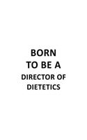 Born To Be A Director Of Dietetics: Personal Director Of Dietetics Notebook, Chief/President Of Dietetics Journal Gift, Diary, Doodle Gift or Notebook - 6 x 9 Compact Size, 109 Blank L