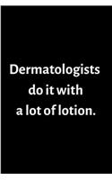Dermatologists do it with a lot of lotion.: Dermatologist Notebook journal Diary Cute funny humorous blank lined notebook Gift for student doctor hospital college ruled graduation gift ... ski