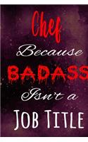 Chef Because Badass Isn't a Job Title: The perfect gift for the professional in your life - Funny 119 page lined journal!