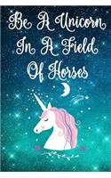 In a Field of Horses Be a Unicorn: Notebook for Unicorn Lovers
