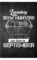 Legendary Bow Hunters Are Born In September: Funny Hunting Journal For Archery Hunters: Blank Lined Notebook For Hunt Season To Write Notes & Writing