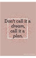 Don't Call It a Dream Call It a Plan Bullet Journal: Rose Gold Dot Grid Journal - 120 Pages - Motivational Quote