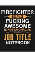 Firefighter Because Fucking Awesome Is Not an Official Job Title Notebook: Blank Line Notebook (8.5 X 11 - 110 Blank Pages)