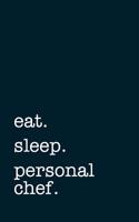 Eat. Sleep. Personal Chef. - Lined Notebook: Writing Journal