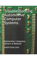 Troubleshooting Automotive Computer Systems: Automotive Computers, Sensors & Network