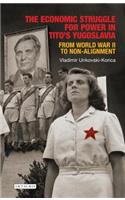 The Economic Struggle for Power in Tito’s Yugoslavia: From World War II to Non-Alignment(Library of Balkan Studies)
