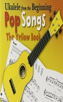 Ukulele From The Beginning Pop Songs (Yellow Book)