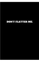 Don't Flatter Me.: Unruled Notebook, Journal, Handbook