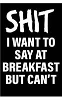 Shit I Want to Say at Breakfast But Can't: Matte Black College Ruled Journal Notebook Funny Gifts for Coworkers