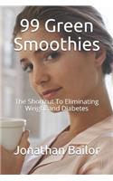 99 Green Smoothies: The Shortcut To Eliminating Weight and Diabetes