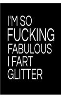 I'm So Fucking Fabulous I Fart Glitter: Blank Lined Notebook and Funny Journal Gag Gift for Coworkers and Colleagues (Black Cover)