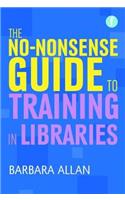 The No-nonsense Guide to Training in Libraries: (Facet No-nonsense Guides)