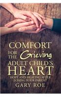 Comfort for the Grieving Adult Child's Heart: Hope and Healing After Losing Your Parent