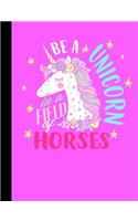 Be a Unicorn in a Field of Horses - Wide Ruled Composition Notebook
