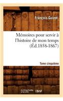 Mémoires Pour Servir À l'Histoire de Mon Temps. Tome Cinquième (Éd.1858-1867)