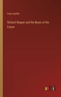 Richard Wagner and the Music of the Future