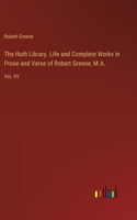 The Huth Library. Life and Complete Works in Prose and Verse of Robert Greene, M.A.