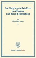 Die Sauglingssterblichkeit in Altbayern Und Deren Bekampfung