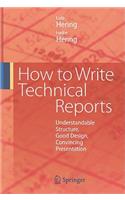 How to Write Technical Reports: Understandable Structure, Good Design, Convincing Presentation