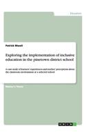 Exploring the implementation of inclusive education in the pinetown district school: A case study of learners' experiences and teacher' perceptions about the classroom environment at a selected school