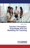 Teachers' Perception, Knowledge And Use Modeling For Teaching