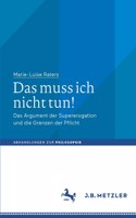 Das Muss Ich Nicht Tun!: Das Argument Der Supererogation Und Die Grenzen Der Pflicht