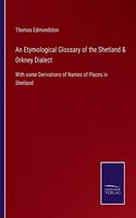 An Etymological Glossary of the Shetland & Orkney Dialect: With some Derivations of Names of Places in Shetland