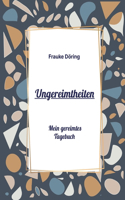 Ungereimtheiten: Mein gereimtes Tagebuch