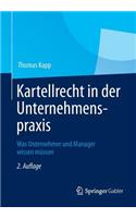 Kartellrecht in Der Unternehmenspraxis: Was Unternehmer Und Manager Wissen Mussen