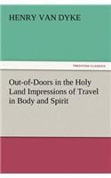 Out-of-Doors in the Holy Land Impressions of Travel in Body and Spirit