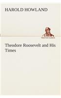 Theodore Roosevelt and His Times