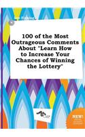 100 of the Most Outrageous Comments about Learn How to Increase Your Chances of Winning the Lottery