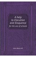 A Help to Elocution and Eloquence for the Use of Schools